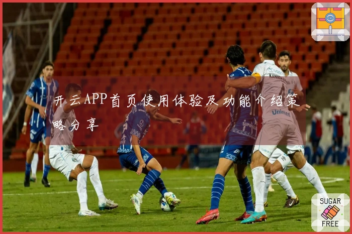 开云APP首页使用体验及功能介绍策略分享