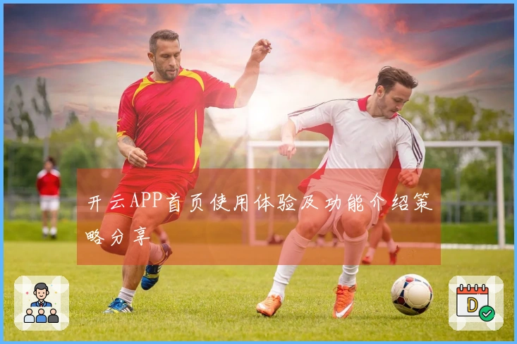 开云APP首页使用体验及功能介绍策略分享