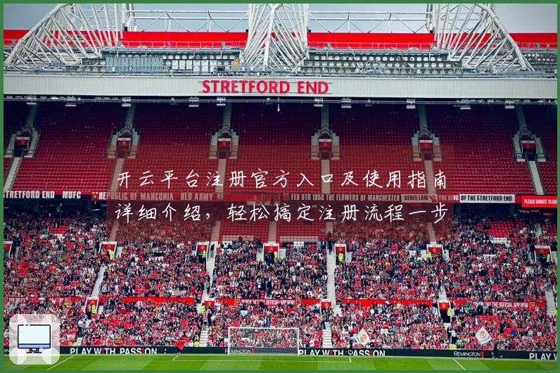 开云平台注册官方入口及使用指南详细介绍,轻松搞定注册流程一步到位